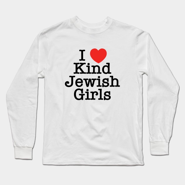 I Love Kind Jewish Girls Long Sleeve T-Shirt by MadEDesigns